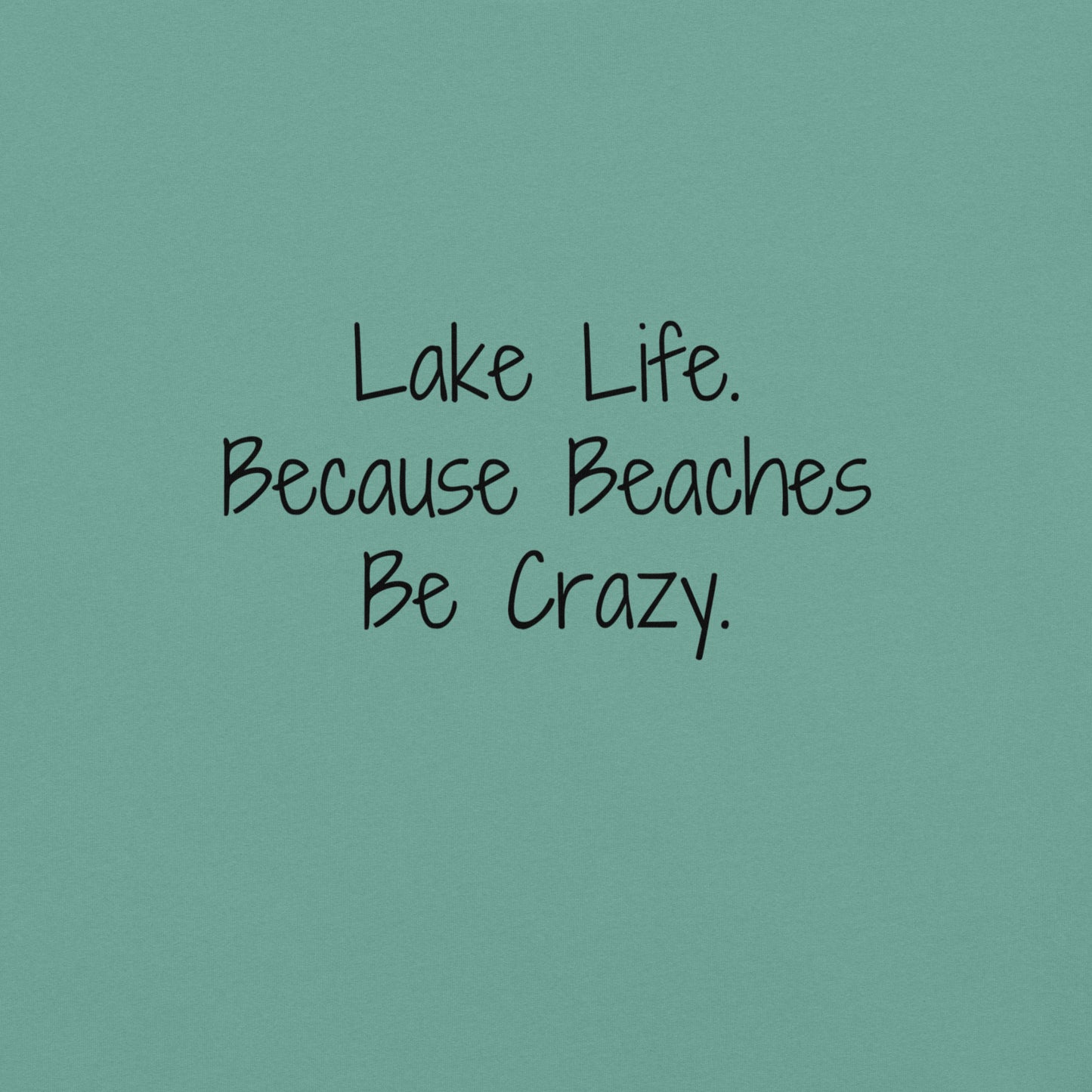 "Lake Life. Because Beaches Be Crazy" 100% garment-dyed Cotton Tee