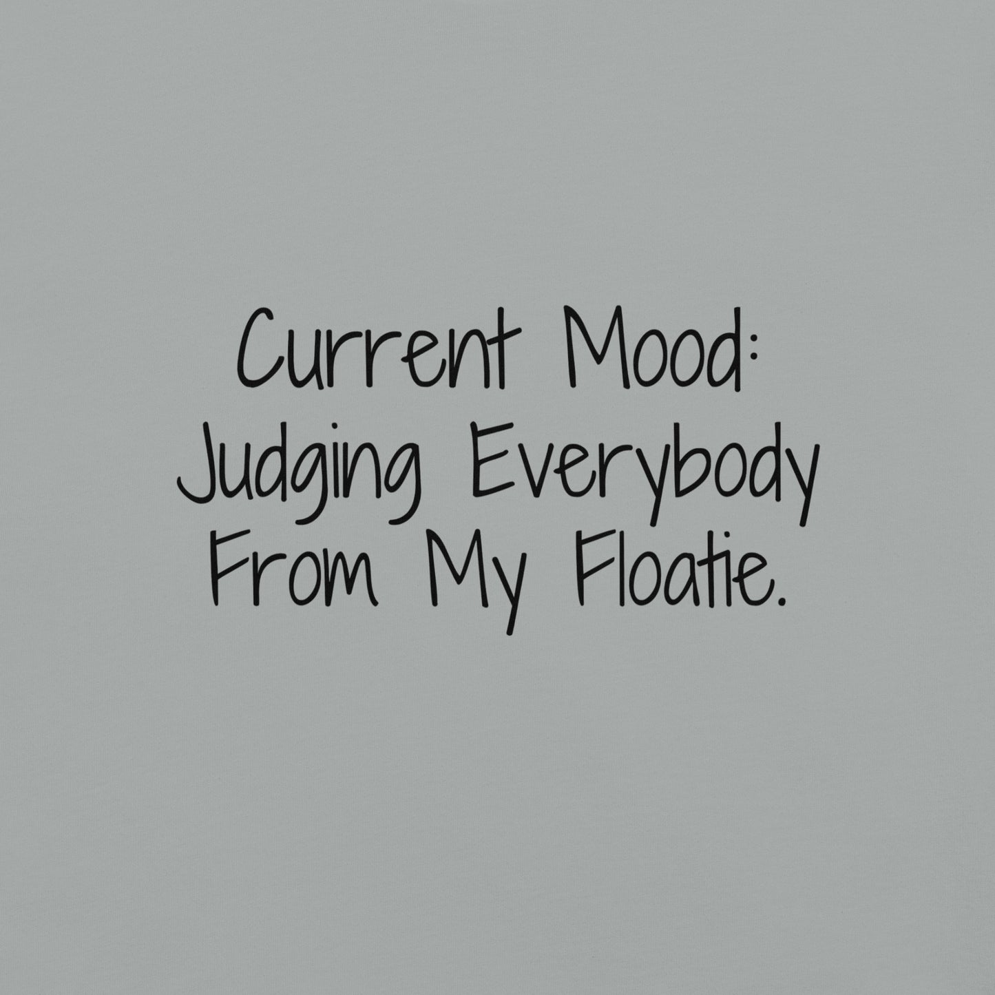 "Current Mood: Judging Everybody From My Floatie" - 100% garment-dyed Cotton Tee