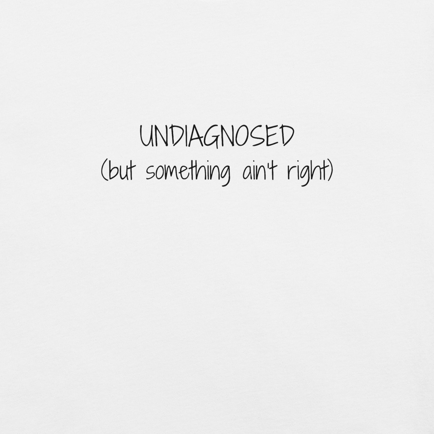 "Undiagnosed" Ultra-soft 100% Cotton Tee